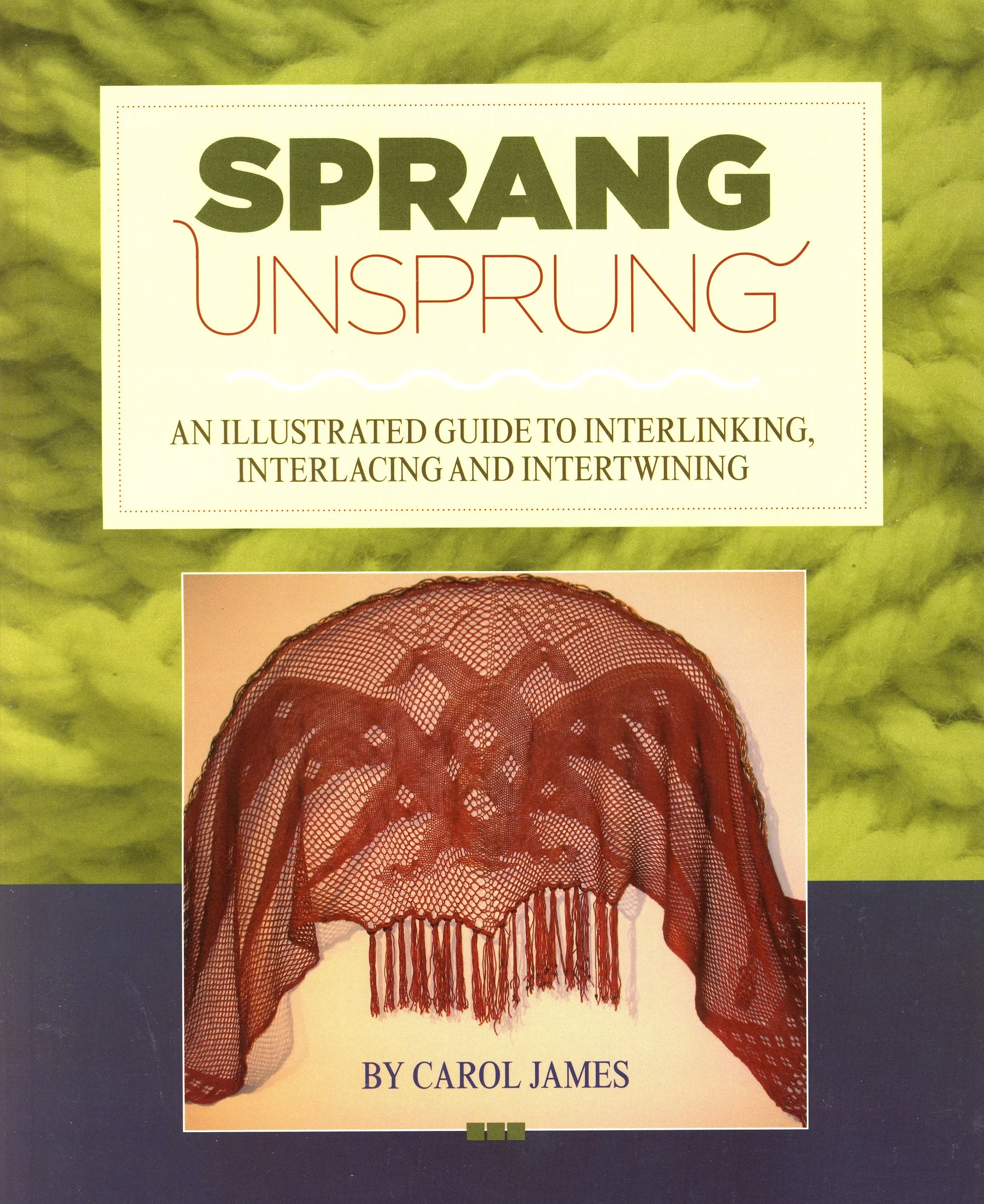 Sprang Unsprung: An Illustrated Guide to Interlinking, Interlacing and Intertwining